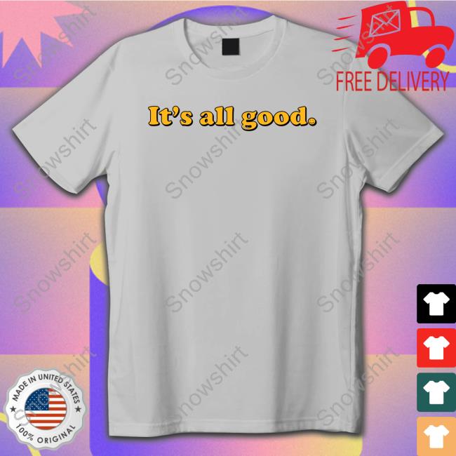It's All Good T-Shirt Official It's All Good Tee Shirt