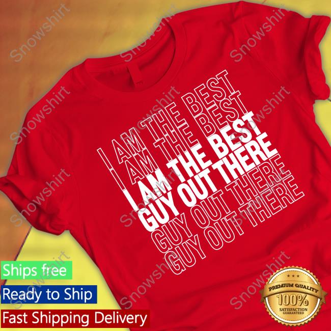 I Am The Best Guy Out There Shirts Official I Am The Best Guy Out There Hoodies