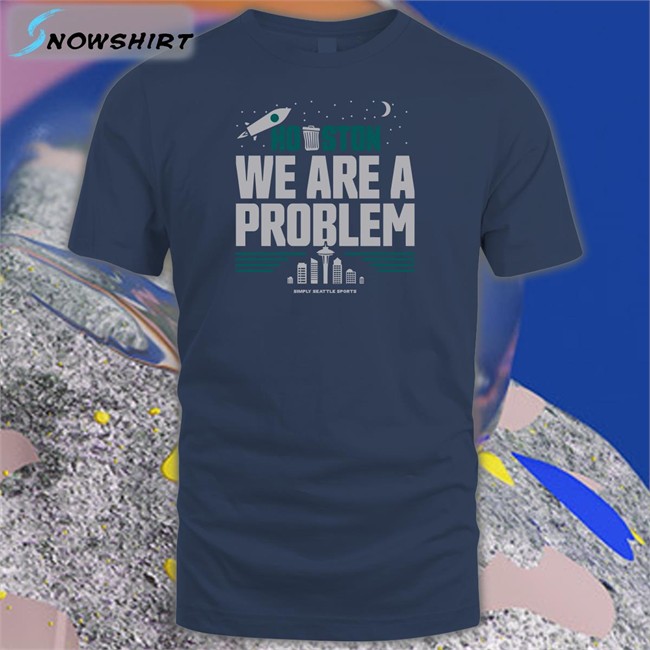 Houston We Are A Problem Shirt Funny