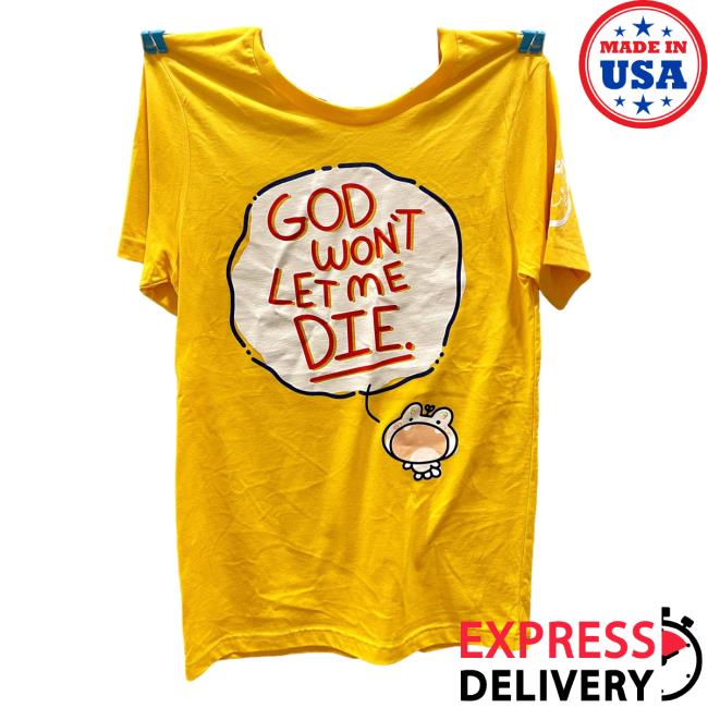 God Won't Let Me Die Shirts