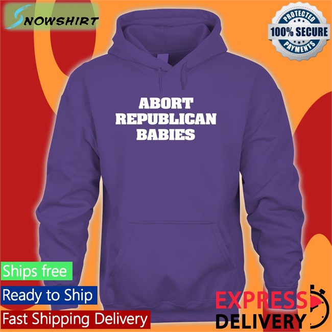 Abort Republican Babies Hoodie The Anti Fascists Of Reddit Black Abort Republican Babies T Shirt