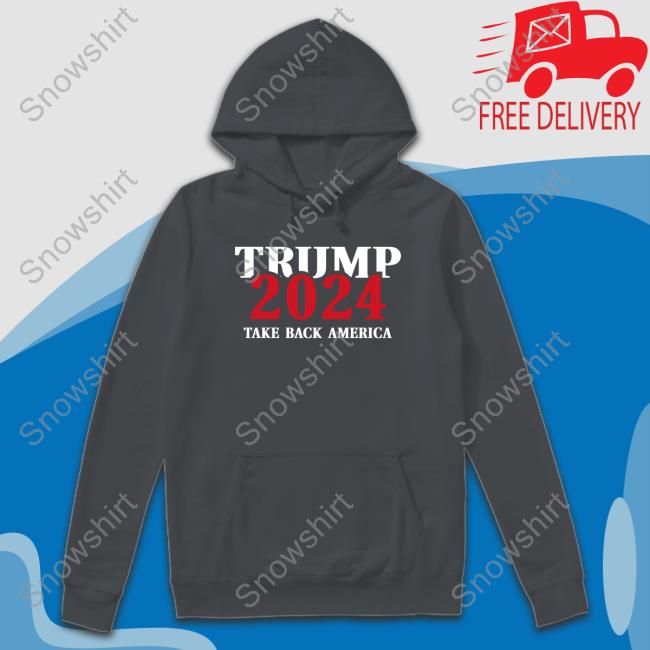 Trump 2024 Take Back America Hoodie Trump 2024 Take Back America Tee