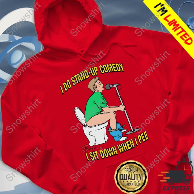 Shirts That Go Hard I Do Stand-Up Comedy But I Sit Down When I Pee Shirt Official Shirts That Go Hard Merch I Do Stand-Up Comedy But I Sit Down When I Pee Shirt