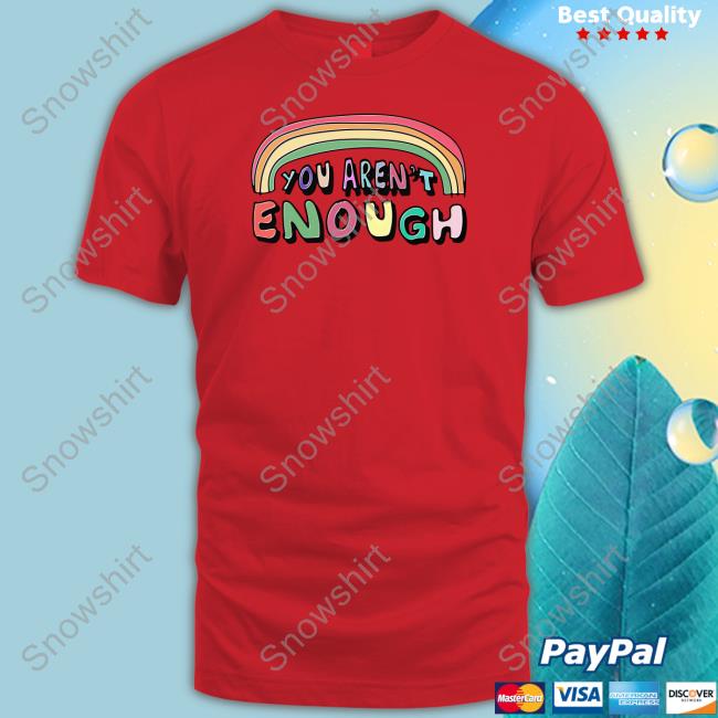 Official You Aren't Enough Shirt You Aren't Enough Tee Shirt