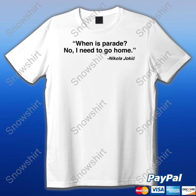 Cjzero Nikola Jokić When Is Parade No I Need To Go Home Shirt