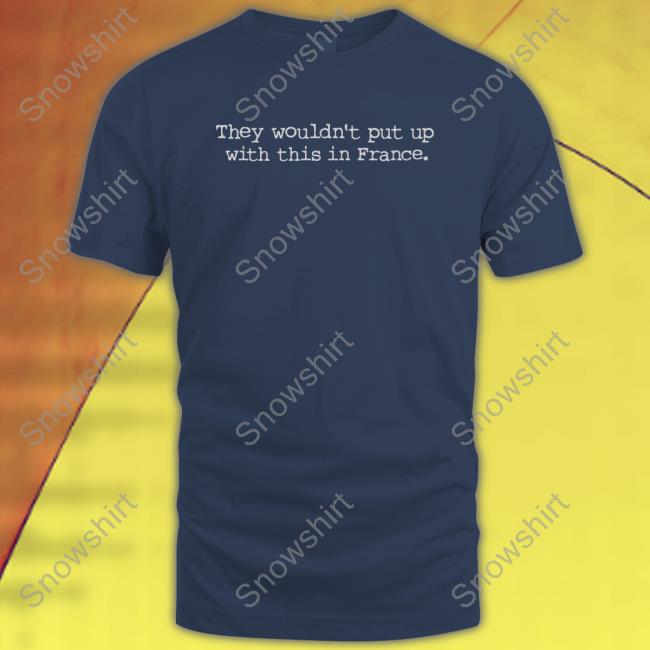 Official Balcony Shirts Merch They Wouldn't Put Up With This In France T Shirt Balconyshirts Balcony Shirts Merch They Wouldn't Put Up With This In France Shirt Balconyshirts