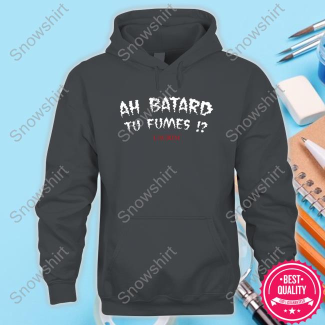 Official Winamax Sport Ah Batard Tu Fumes Lacrim Shirts Ah Batard Tu Fumes Lacrim Hoodie