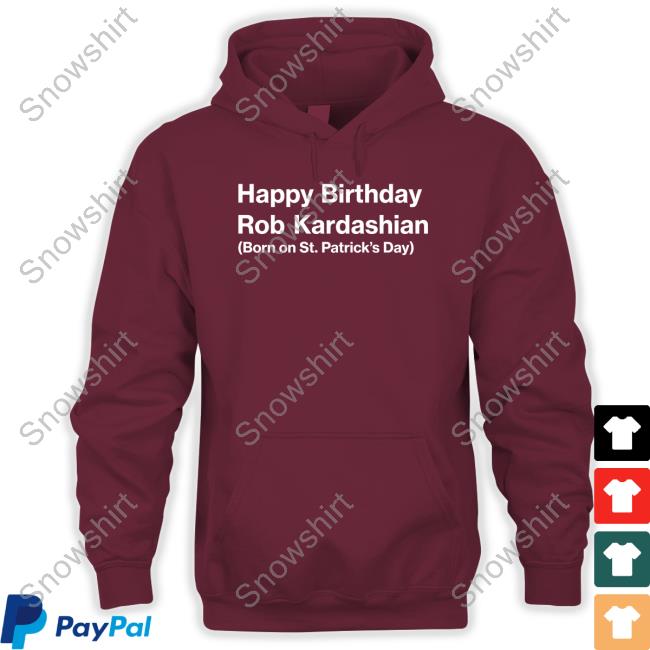 Happy Birthday Rob Kardashian Born On St Patrick’S Day Hoodie Happy Birthday RK Shirt