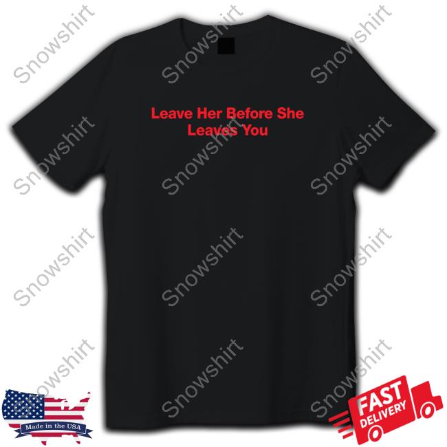 Leave Her Before She Leaves You T Shirt Hitman Izzy