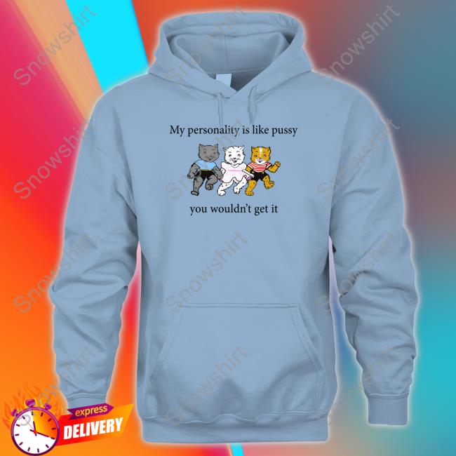 My Personality Is Like Pussy You Wouldn't Get It Tee Official My Personality Is Like Pussy You Wouldn't Get It Shirt Goodshirts Merch