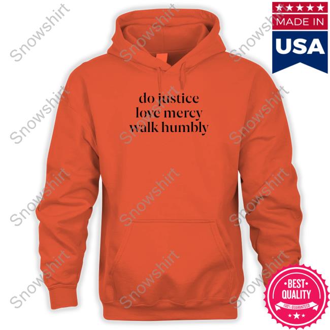 Do Justice Love Mercy Walk Humbly Shirt Happy Hannahdays Do Justice Love Mercy Walk Humbly Sweatshirt