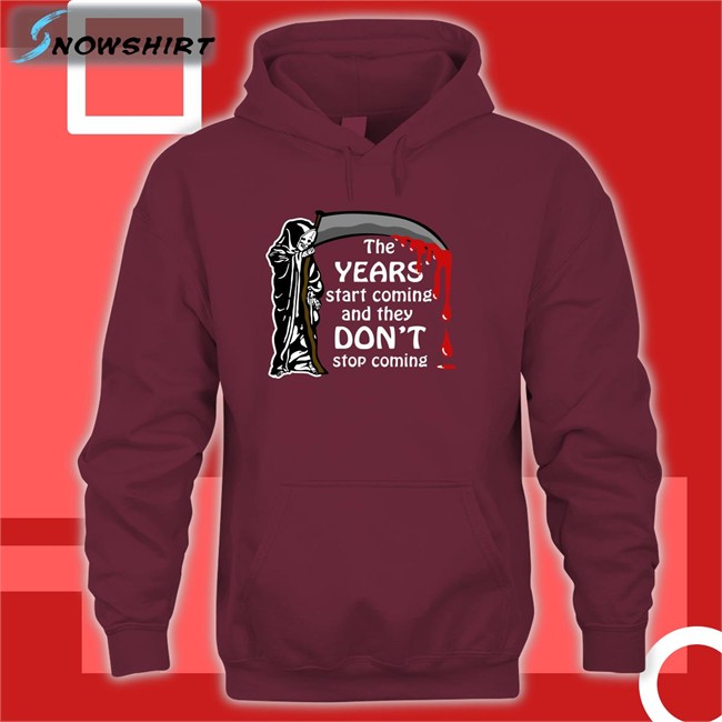 Shirts That Go Hard The Years Start Coming And They Don't Stop Coming Hooded Sweatshirt Shirts That Go Hard The Years Start Coming And They Don't Stop Coming Tank