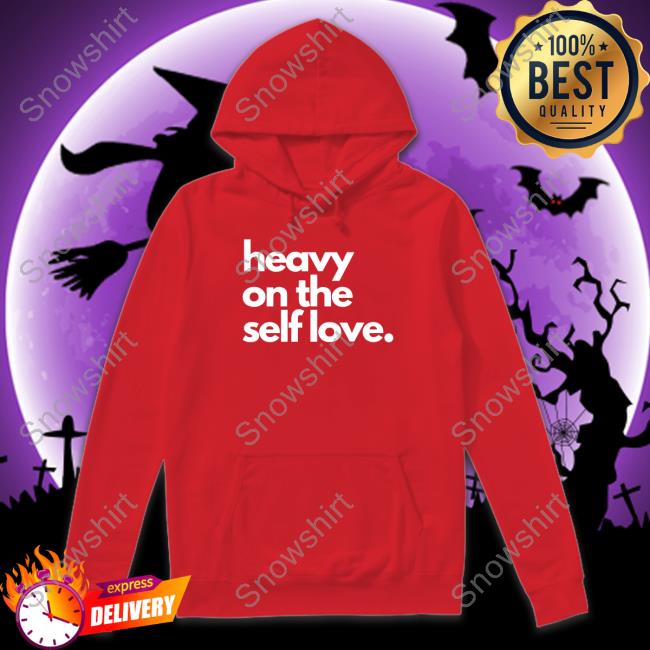 Official Heavy On The Self Love Shirt