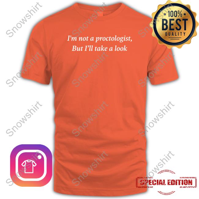 I'm Not A Proctologist But I’Ll Take A Look Shirt