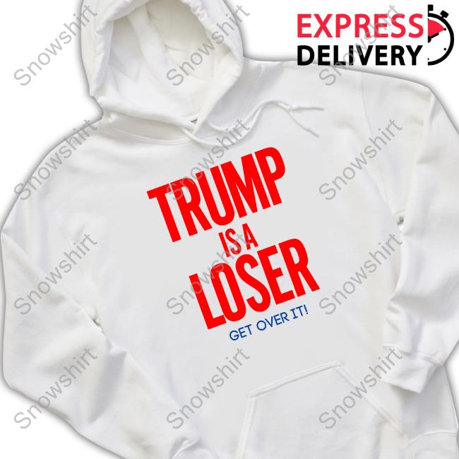Official Trump Is A Loser Get Over It T Shirt