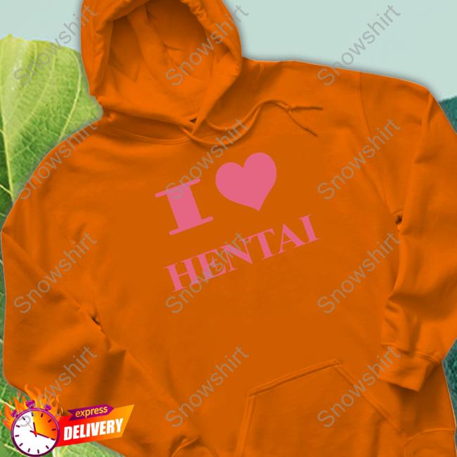 Hard Drive HardDriveMag I Love Hentai Shirt I Love Hentai Hooded Sweatshirt HardDriveMag