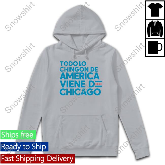 Official Shermann Dilla Thomas Todo Lo Chingon De America Viene De Chicago T-Shirt Todo Lo Chingon De America Viene De Chicago Hoodie