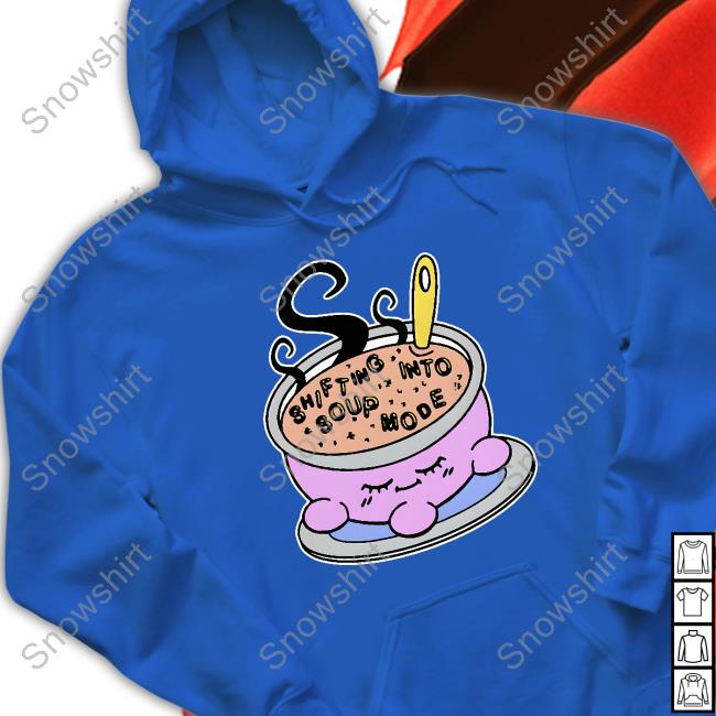Shifting Into Soup Mode T Shirt Shifting Into Soup Mode Shirt Goodshirts Merch Shirts That Go Hard