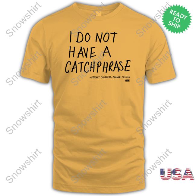 Official I Do Not Have A Catchphrase Freshly Squeezed Orange Cassidy T Shirt