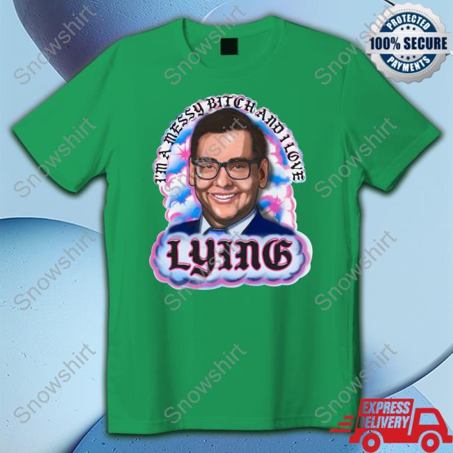 I'm A Messy Bitch And I Love Lying T-Shirt