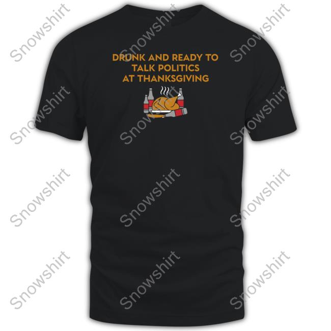 Shitheadsteve Shop Drunk And Ready To Talk Politics At Thanksgiving Crewneck Sweatshirt Drunk And Ready To Talk Politics At Thanksgiving Shirts Shitheadsteve Shop