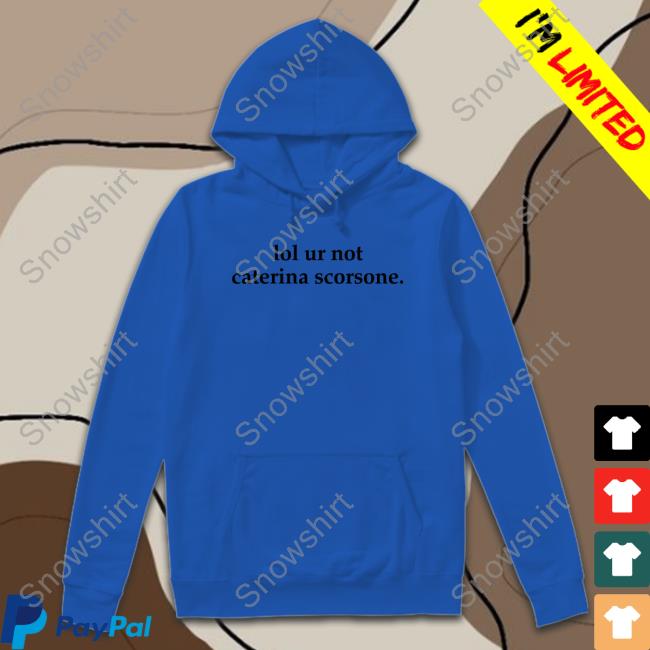 Lol Ur Not Caterina Scorsone Tee Official Lol Ur Not Caterina Scorsone T Shirts