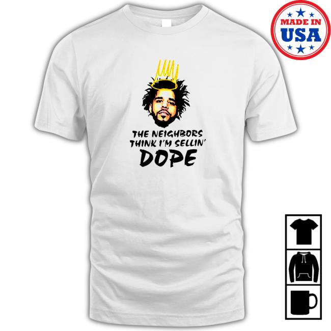 J Cole the neighbors think i’m sellin’ Dope Shirt