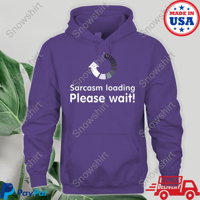 Sarcasm Loading Please Wait Tee Technodadreddit Sarcasm Loading Please Wait Sweatshirt Technodadreddit