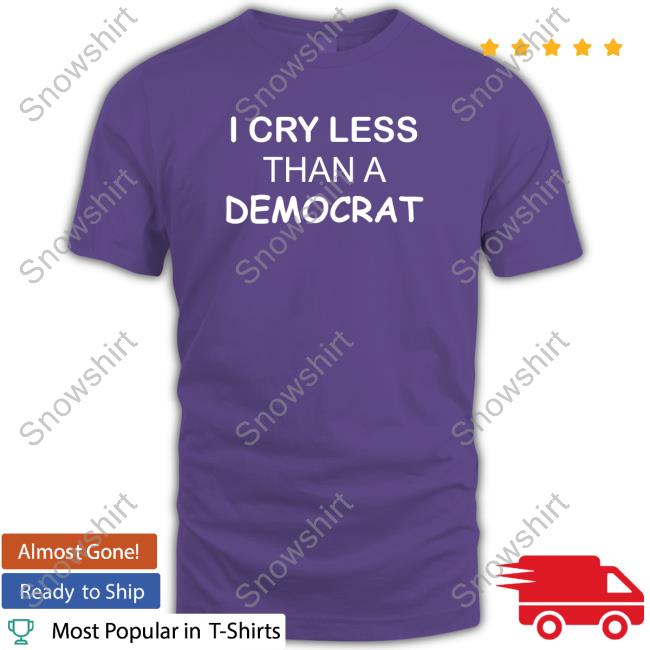 Official I Cry Less Than A Democrat T Shirts Oh Hey It's Me Brown Eyed Gal1 I Cry Less Than A Democrat Tee