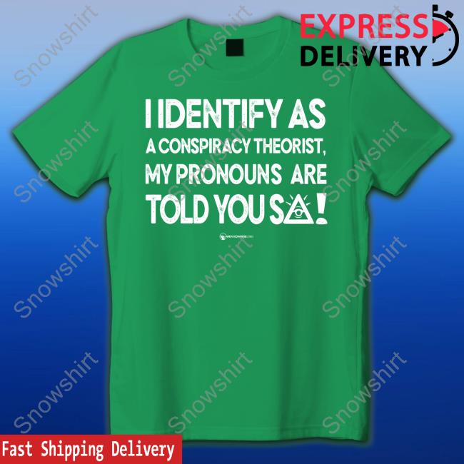 I Identify As A Conspiracy Theorist My Pronouns Are Told You So Long Sleeve T Shirt