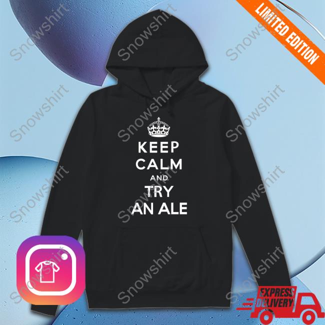 Keep Calm And Try An Ale Tee Shirt Shirts That Go Hard Twitter