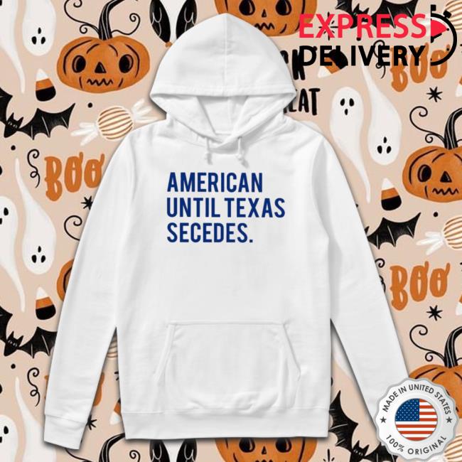 Official American Until Texas Secedes Tee Official American Until Texas Secedes shirt