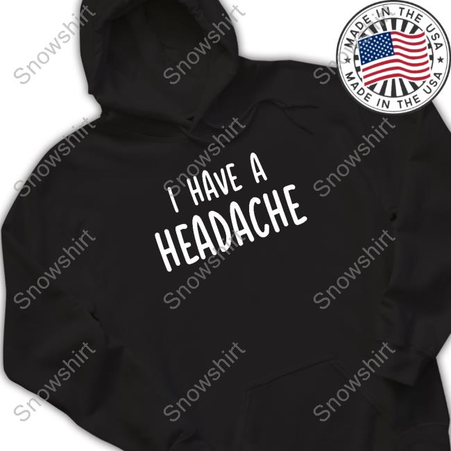 Official I Have A Headache Shirts