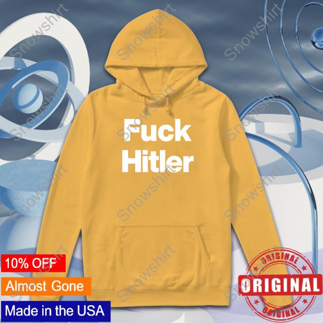 Fuck Hitler Tee Shirt Official Fuck Hitler Shirt