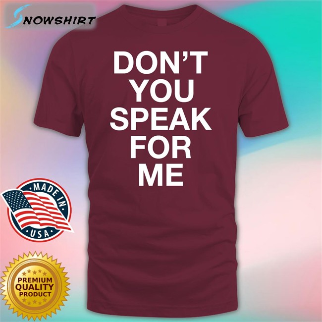 Don't You Speak For Me Shirt