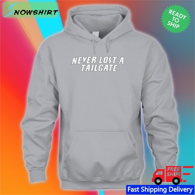Never Lost A Tailgate Hoodie Never Lost A Tailgate Tee Shirt Barstool Sports Chicks