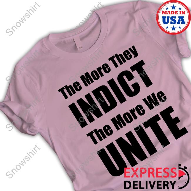 The More They Indict The More We Unite Shirts Official The More They Indict The More We Unite T Shirts