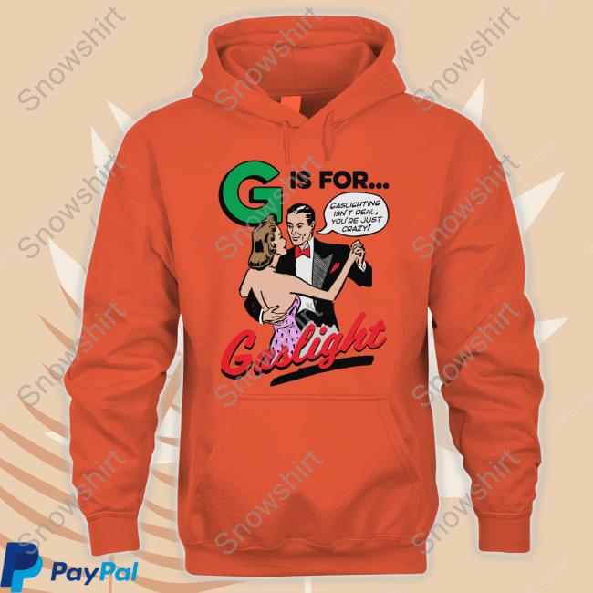 G Is For Gaslight T Shirts Shirts That Go Hard Shirts That Go Hard G Is For Gaslight Tee Shirt Good Shirts Merch