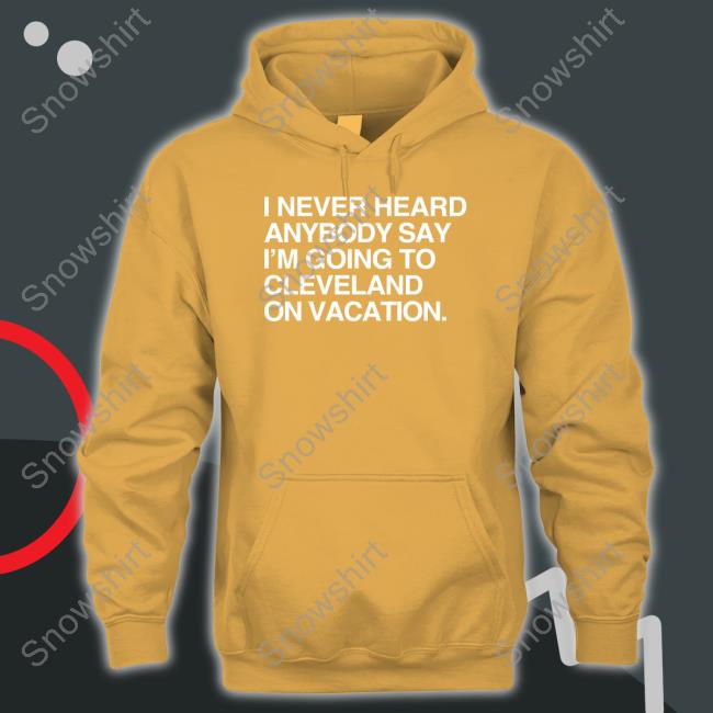 Obvious Shirts Merch I Never Heard Anybody Say I'm Going To Cleveland On Vacation Shirt Matt Peck