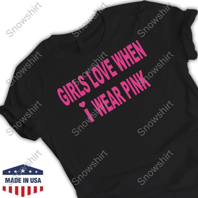 Girls Love When I Wear Pink Tee Shirt Lucca7