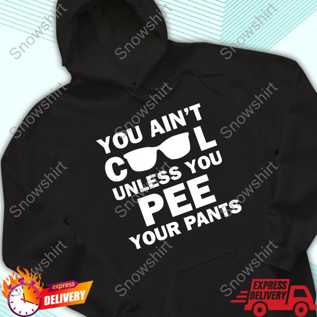 Official You Ain't Cool Unless You Pee Your Pants T Shirt Official Kaylee Heart You Ain't Cool Unless You Pee Your Pants Tee