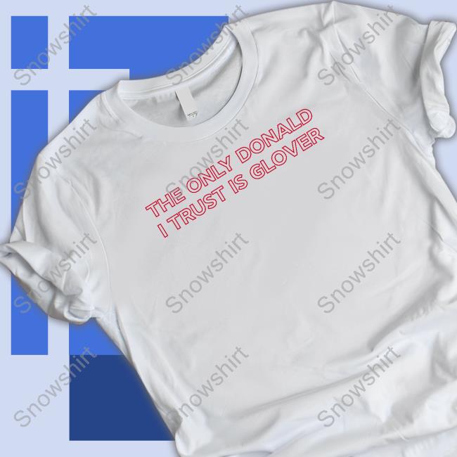 Official The Only Donald I Trust Is Glover Tee Shirt