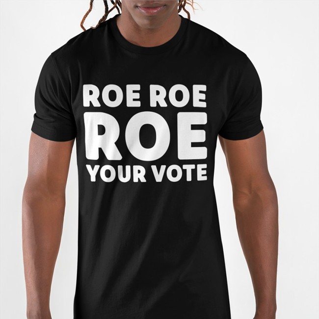 Roe Roe Roe Your Vote Tee Shirt