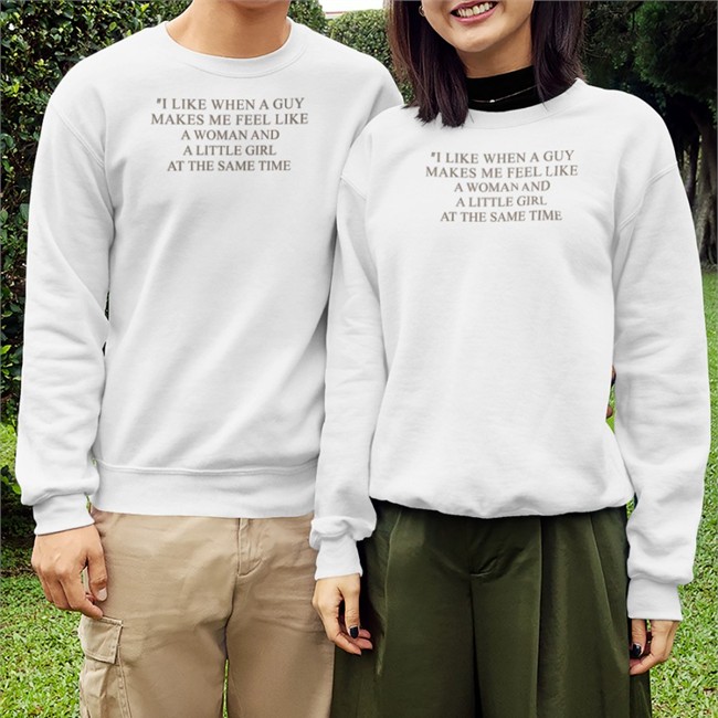 Poorly Translated Shirts I Like When A Guy Makes Me Feel Like A Woman And A Little Girl At The Same Time Sweatshirt Translatedtees