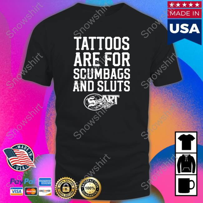 Official Tattoos Are For Scumbags And Sluts Shirt