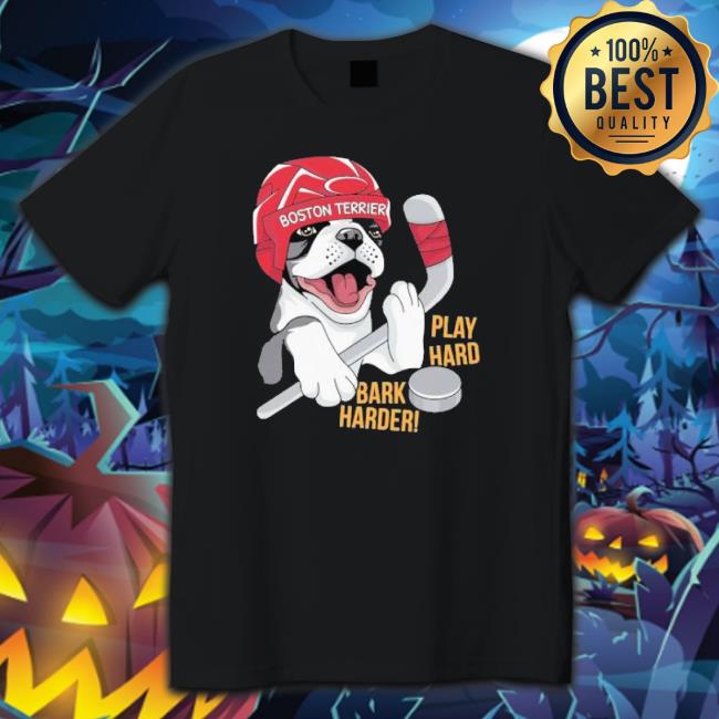 Official Hockey Boston Terrier World Play Hard Bark Harder Sweaters Official Hockey Boston Terrier World Play Hard Bark Harder Sweatshirts