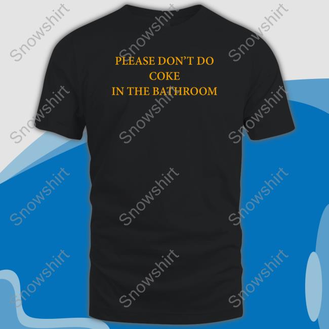 Shirts That Go Hard Slate Hash Merch Please Don't Do Coke In The Bathroom Shirt