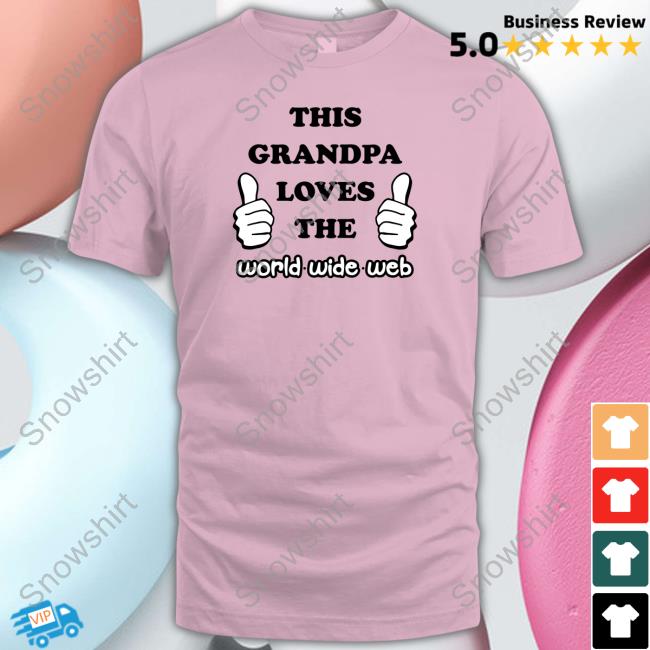 Official Shirts That Go Hard This Grandpa Loves The World Wide Web T Shirt