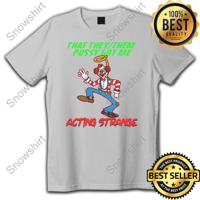 Thegoodshirts That They Them Pussy Got Me Acting Strange Shirts That They Them Pussy Got Me Acting Strange Long Sleeve Shirt Thegoodshirts