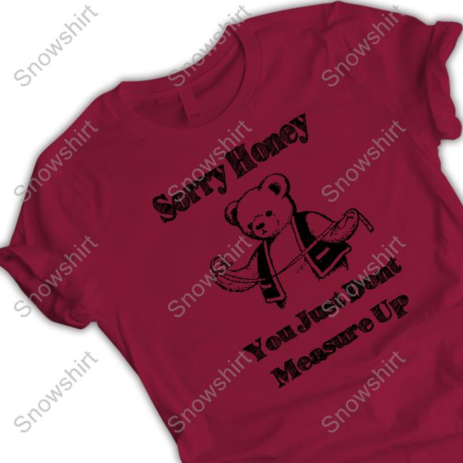 Shirtsthtgohard Shirts That Go Hard Sorry Honey Shirt